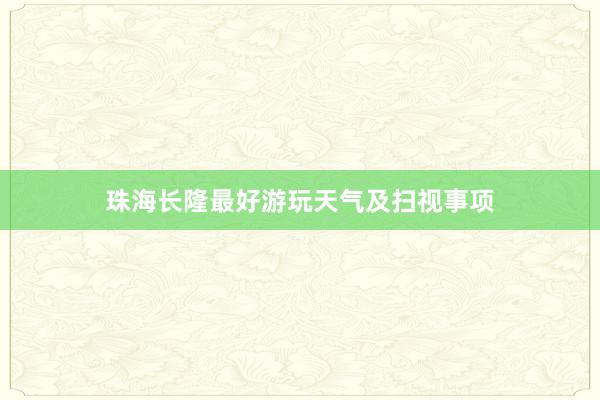 珠海长隆最好游玩天气及扫视事项